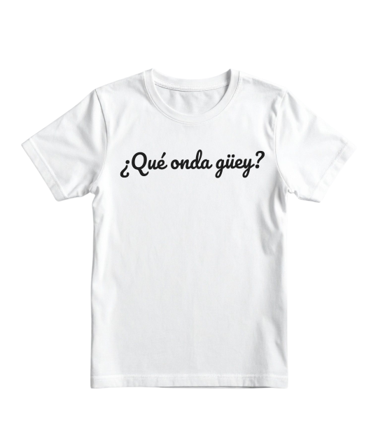 T-shirt Unisex ¿Qué onda güey?